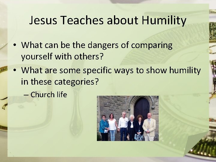 Jesus Teaches about Humility • What can be the dangers of comparing yourself with