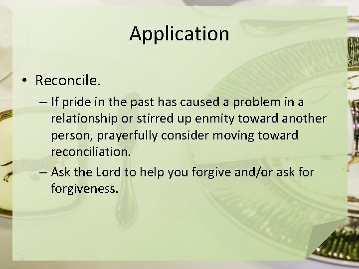 Application • Reconcile. – If pride in the past has caused a problem in
