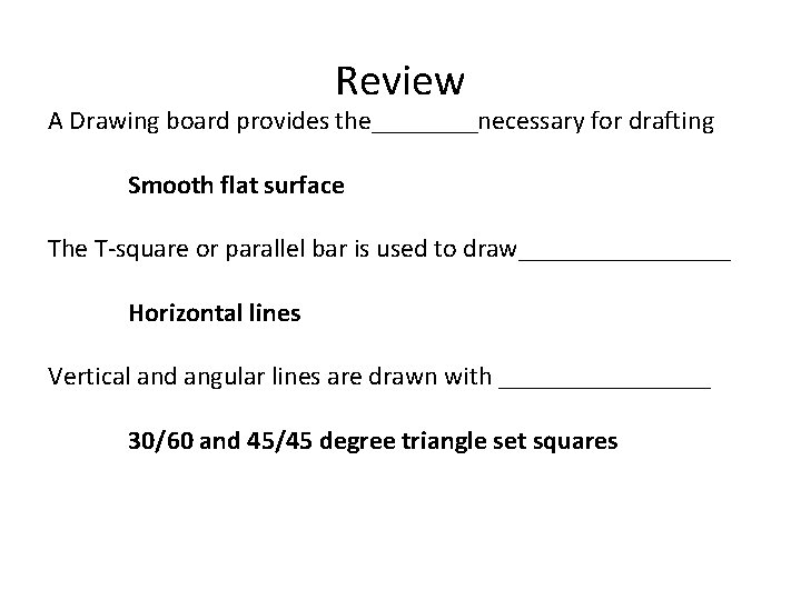 Review A Drawing board provides the____necessary for drafting Smooth flat surface The T-square or