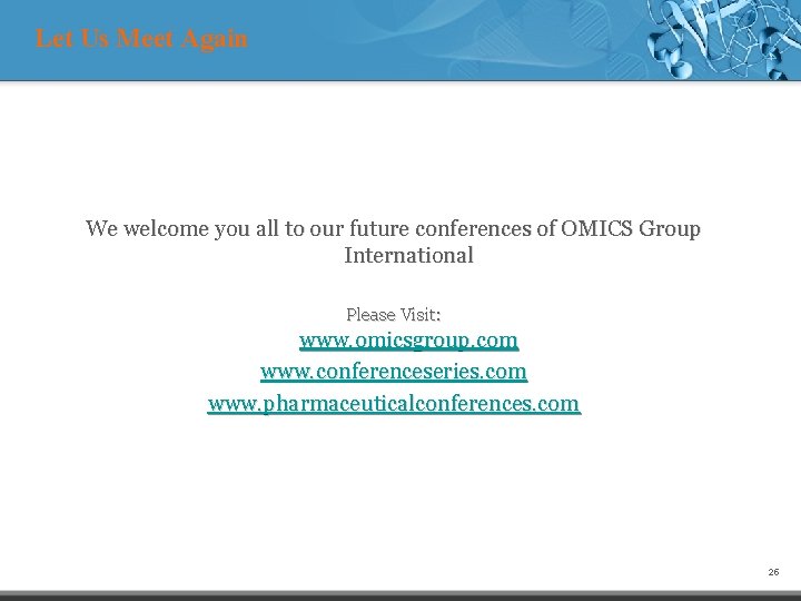 Let Us Meet Again We welcome you all to our future conferences of OMICS