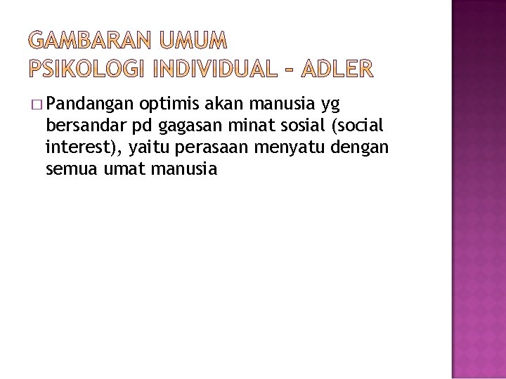 � Pandangan optimis akan manusia yg bersandar pd gagasan minat sosial (social interest), yaitu