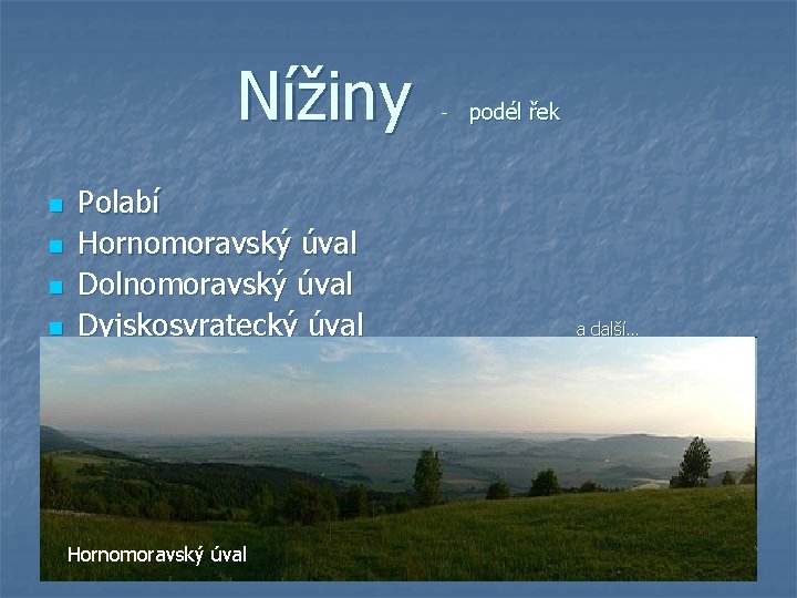 Nížiny n n Polabí Hornomoravský úval Dolnomoravský úval Dyjskosvratecký úval Hornomoravský úval - podél