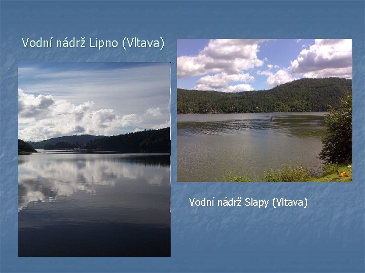 Vodní nádrž Lipno (Vltava) Vodní nádrž Slapy (Vltava) 