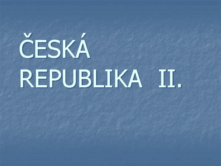 ČESKÁ REPUBLIKA II. 