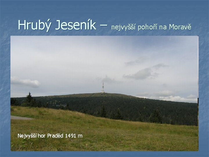 Hrubý Jeseník – nejvyšší pohoří na Moravě Nejvyšší hor Praděd 1491 m 