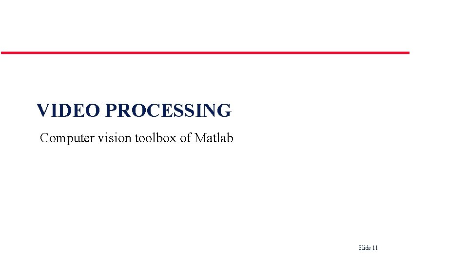 VIDEO PROCESSING Computer vision toolbox of Matlab Slide 11 VIDEO PROCESSING Computer vision toolbox of Matlab Slide 11