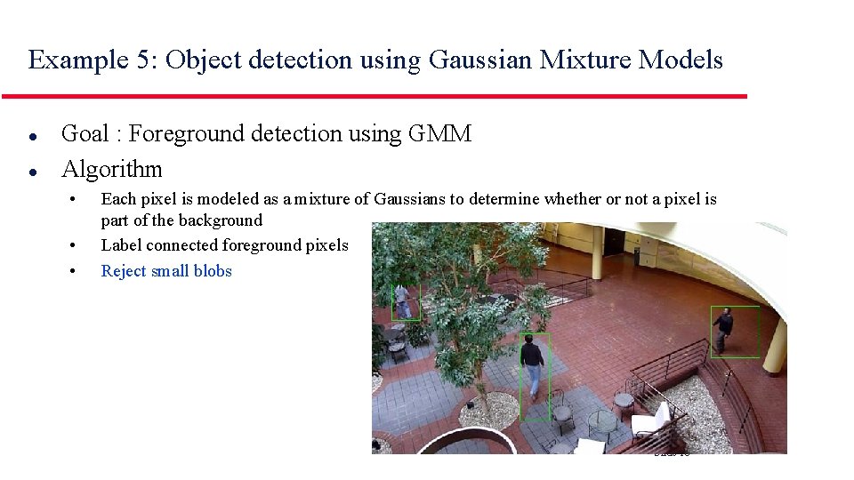 Example 5: Object detection using Gaussian Mixture Models l l Goal : Foreground detection Example 5: Object detection using Gaussian Mixture Models l l Goal : Foreground detection