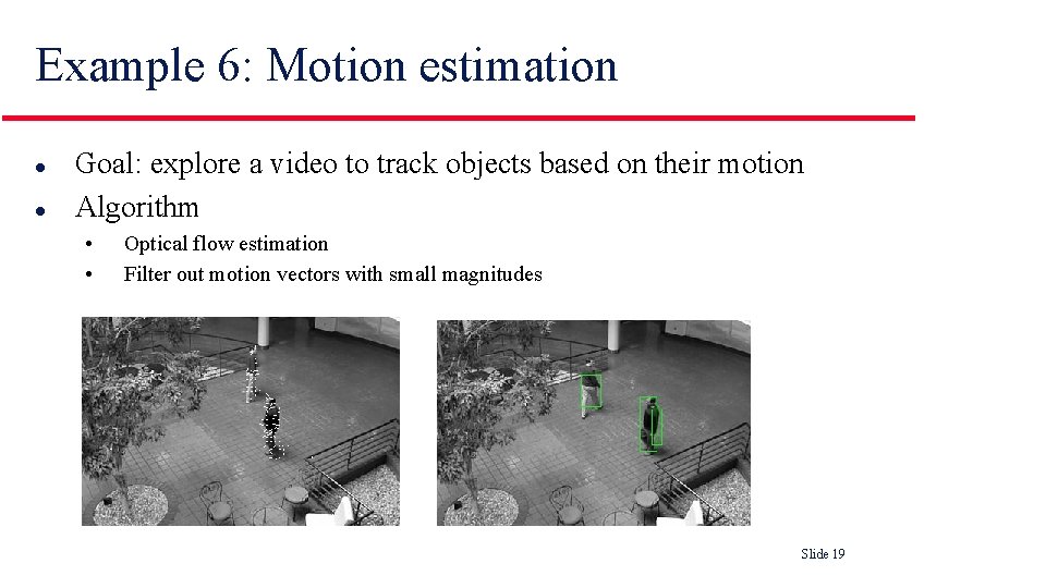 Example 6: Motion estimation l l Goal: explore a video to track objects based Example 6: Motion estimation l l Goal: explore a video to track objects based