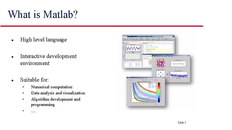 What is Matlab? l l l High level language Interactive development environment Suitable for: What is Matlab? l l l High level language Interactive development environment Suitable for: