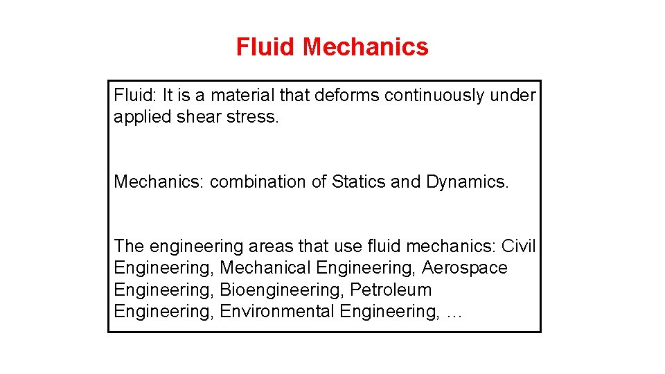 Fluid Mechanics Fluid: It is a material that deforms continuously under applied shear stress.