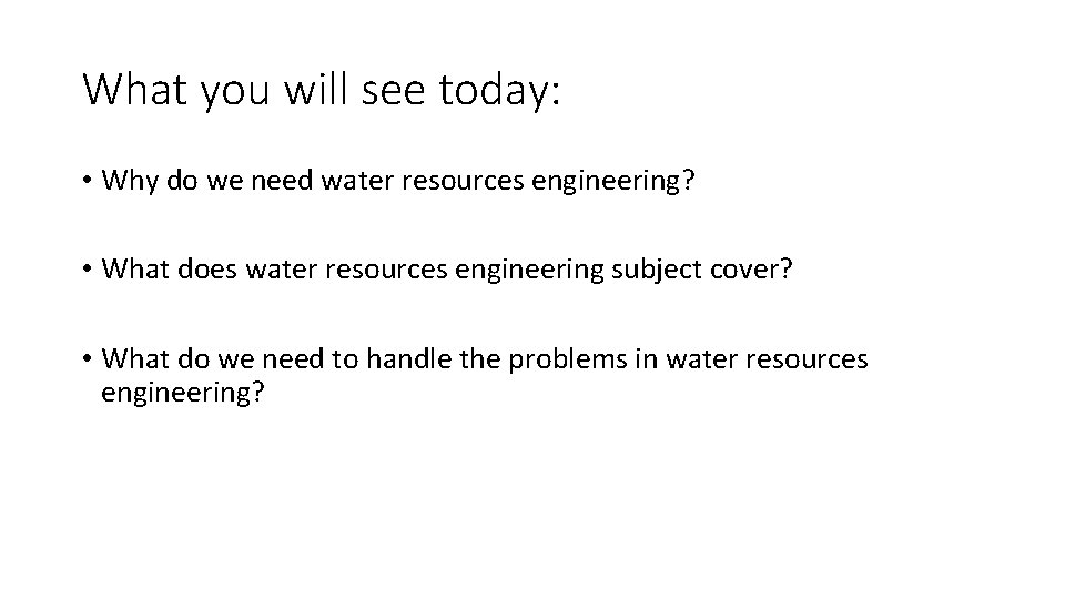 What you will see today: • Why do we need water resources engineering? •