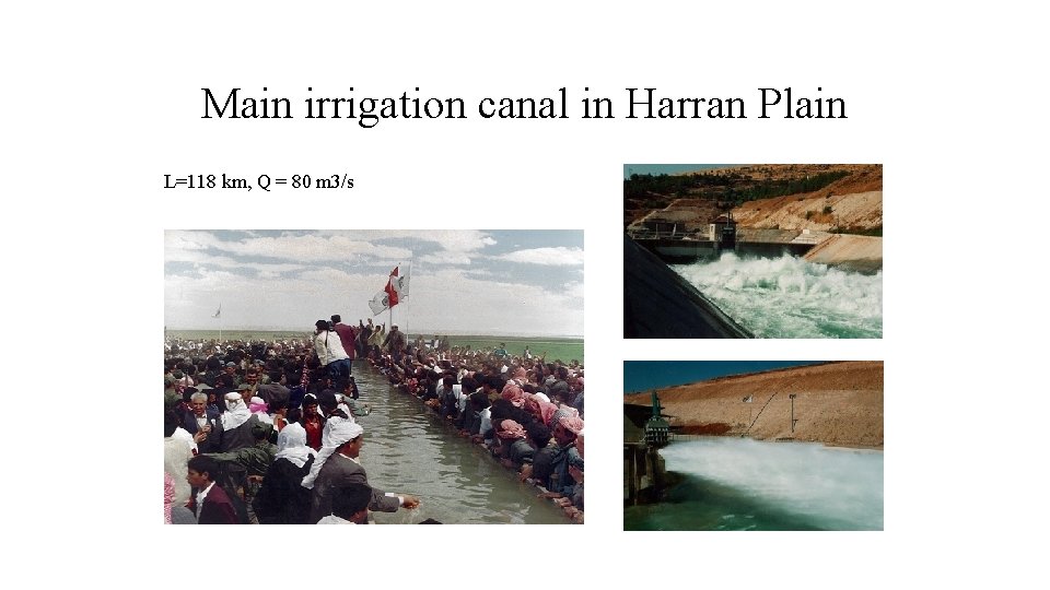 Main irrigation canal in Harran Plain L=118 km, Q = 80 m 3/s 