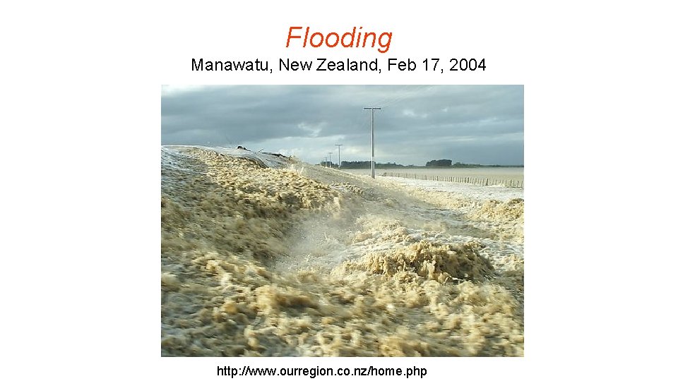 Flooding Manawatu, New Zealand, Feb 17, 2004 http: //www. ourregion. co. nz/home. php 
