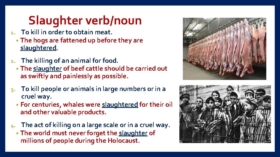 Slaughter verb/noun 1. To kill in order to obtain meat. • The hogs are