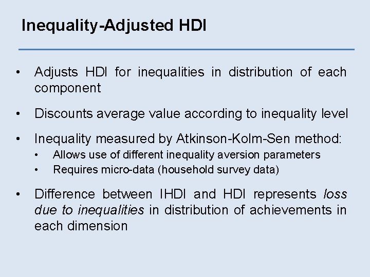 Inequality-Adjusted HDI • Adjusts HDI for inequalities in distribution of each component • Discounts