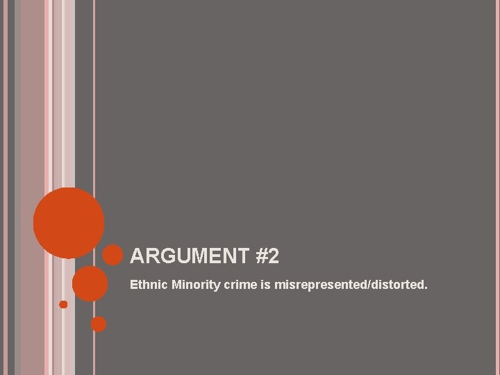 ARGUMENT #2 Ethnic Minority crime is misrepresented/distorted. ARGUMENT #2 Ethnic Minority crime is misrepresented/distorted.