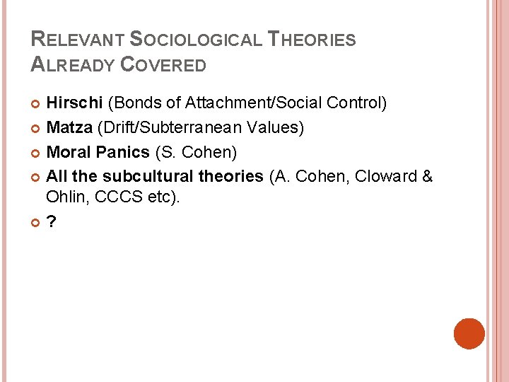 RELEVANT SOCIOLOGICAL THEORIES ALREADY COVERED Hirschi (Bonds of Attachment/Social Control) Matza (Drift/Subterranean Values) Moral RELEVANT SOCIOLOGICAL THEORIES ALREADY COVERED Hirschi (Bonds of Attachment/Social Control) Matza (Drift/Subterranean Values) Moral