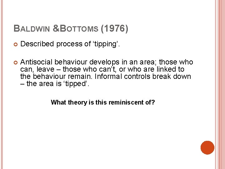 BALDWIN &BOTTOMS (1976) Described process of ‘tipping’. Antisocial behaviour develops in an area; those BALDWIN &BOTTOMS (1976) Described process of ‘tipping’. Antisocial behaviour develops in an area; those