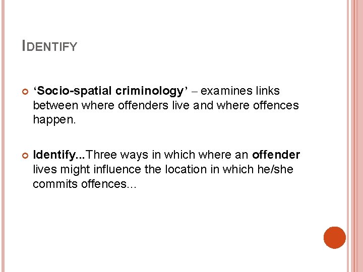 IDENTIFY ‘Socio-spatial criminology’ – examines links between where offenders live and where offences happen. IDENTIFY ‘Socio-spatial criminology’ – examines links between where offenders live and where offences happen.