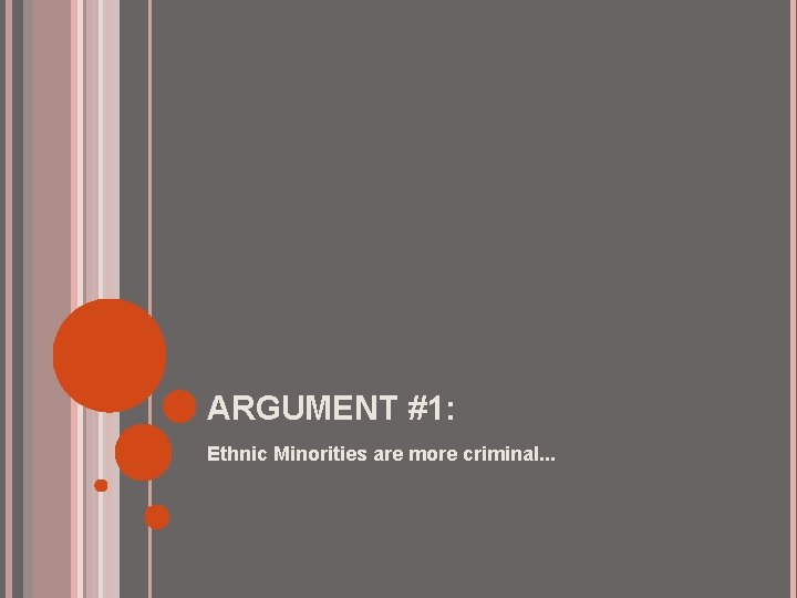 ARGUMENT #1: Ethnic Minorities are more criminal. . . ARGUMENT #1: Ethnic Minorities are more criminal. . .