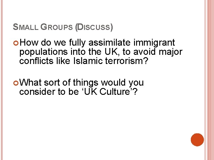 SMALL GROUPS (DISCUSS) How do we fully assimilate immigrant populations into the UK, to SMALL GROUPS (DISCUSS) How do we fully assimilate immigrant populations into the UK, to