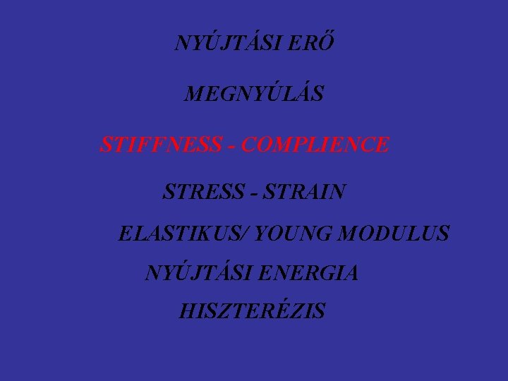 NYÚJTÁSI ERŐ MEGNYÚLÁS STIFFNESS - COMPLIENCE STRESS - STRAIN ELASTIKUS/ YOUNG MODULUS NYÚJTÁSI ENERGIA