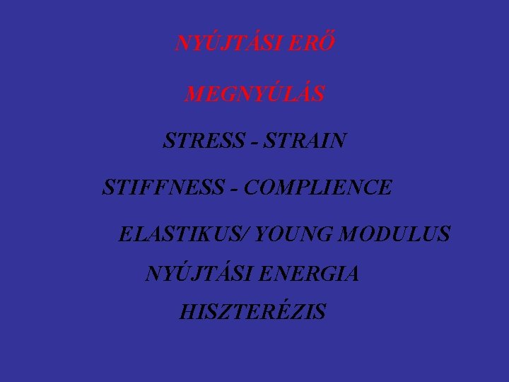 NYÚJTÁSI ERŐ MEGNYÚLÁS STRESS - STRAIN STIFFNESS - COMPLIENCE ELASTIKUS/ YOUNG MODULUS NYÚJTÁSI ENERGIA