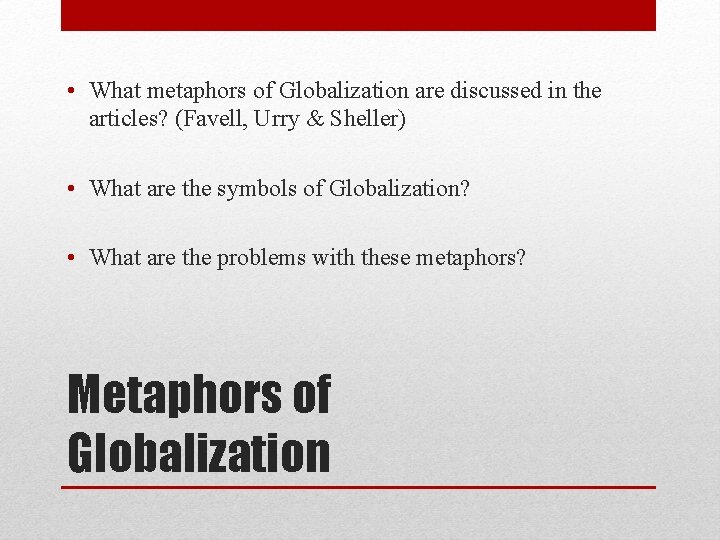 • What metaphors of Globalization are discussed in the articles? (Favell, Urry & • What metaphors of Globalization are discussed in the articles? (Favell, Urry &