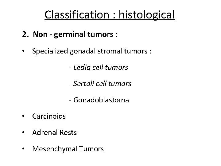 Classification : histological 2. Non - germinal tumors : • Specialized gonadal stromal tumors