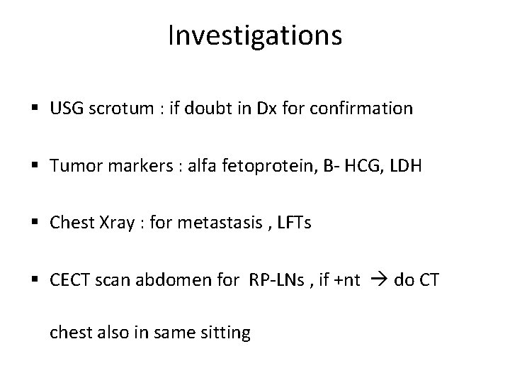 Investigations § USG scrotum : if doubt in Dx for confirmation § Tumor markers