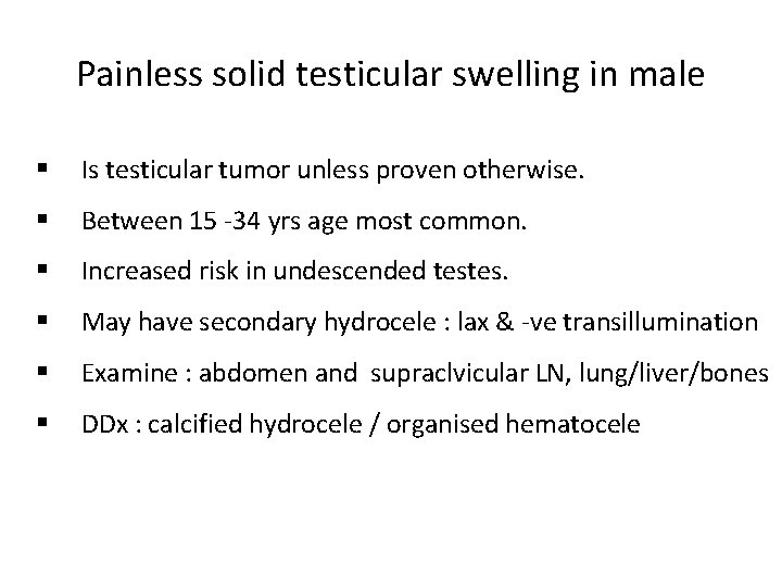 Painless solid testicular swelling in male § Is testicular tumor unless proven otherwise. §