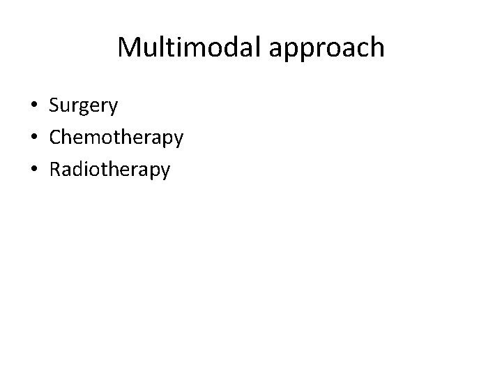 Multimodal approach • Surgery • Chemotherapy • Radiotherapy 