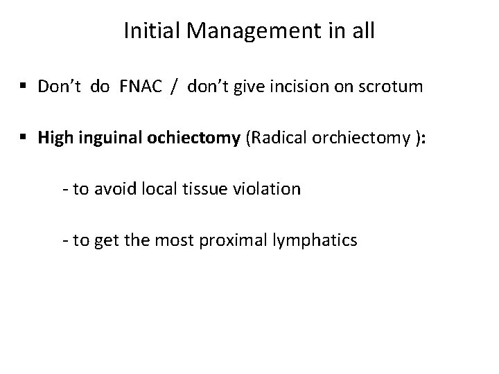 Initial Management in all § Don’t do FNAC / don’t give incision on scrotum