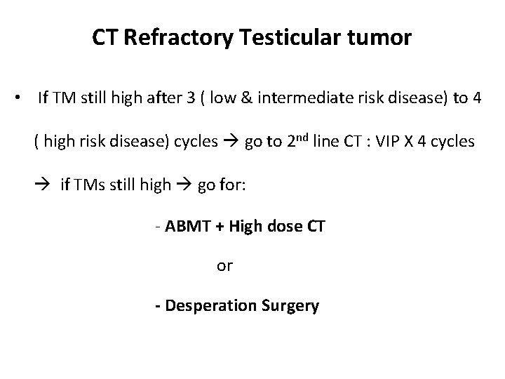 CT Refractory Testicular tumor • If TM still high after 3 ( low &