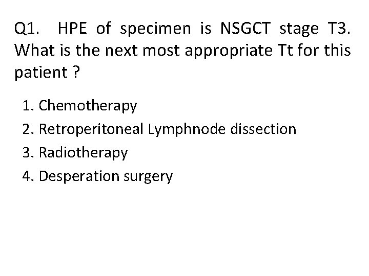 Q 1. HPE of specimen is NSGCT stage T 3. What is the next