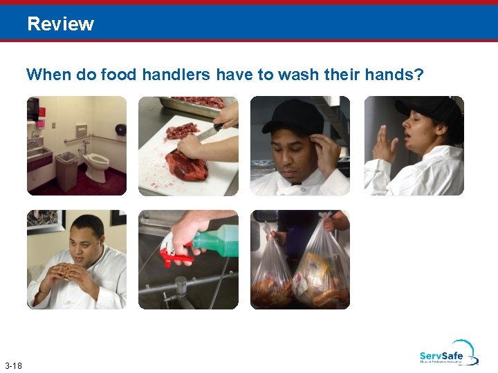 Review When do food handlers have to wash their hands? 3 -18 