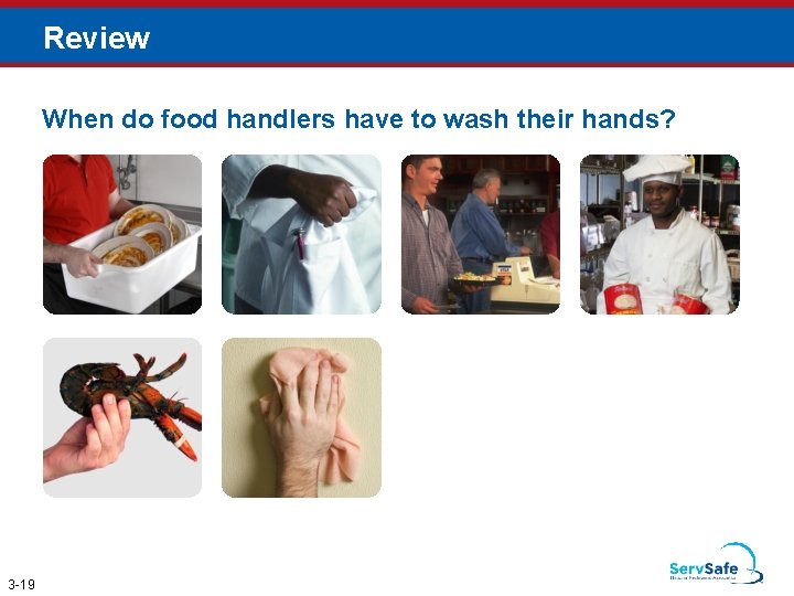 Review When do food handlers have to wash their hands? 3 -19 