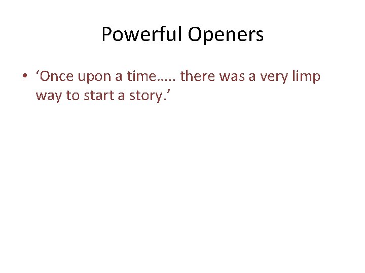 Powerful Openers • ‘Once upon a time…. . there was a very limp way