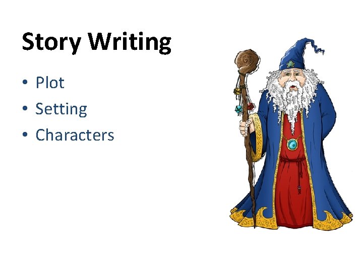 Story Writing • Plot • Setting • Characters 