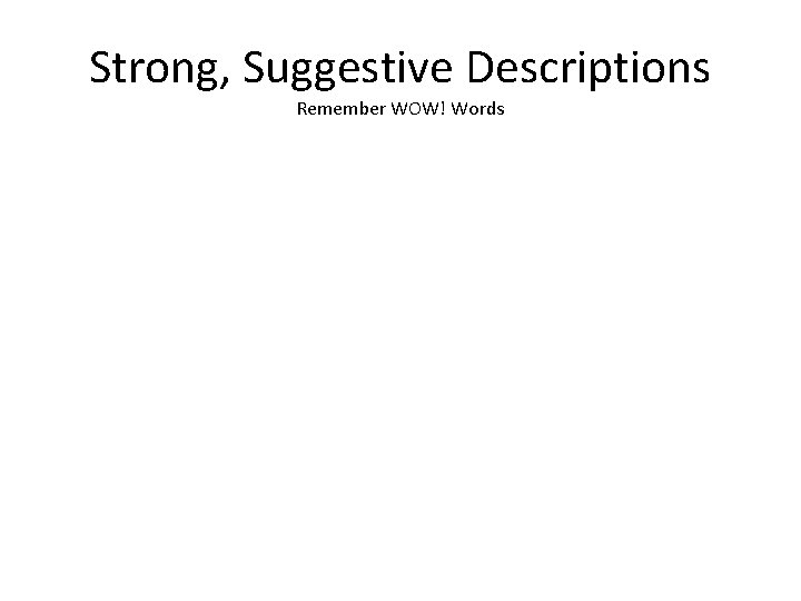 Strong, Suggestive Descriptions Remember WOW! Words 