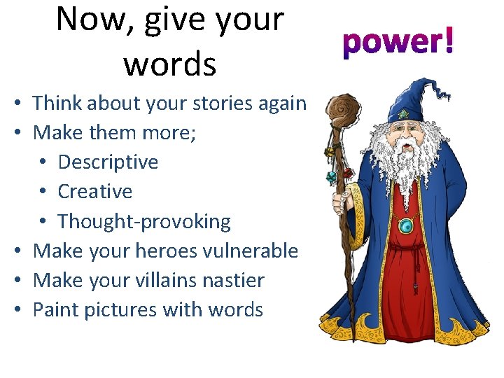 Now, give your words • Think about your stories again • Make them more;