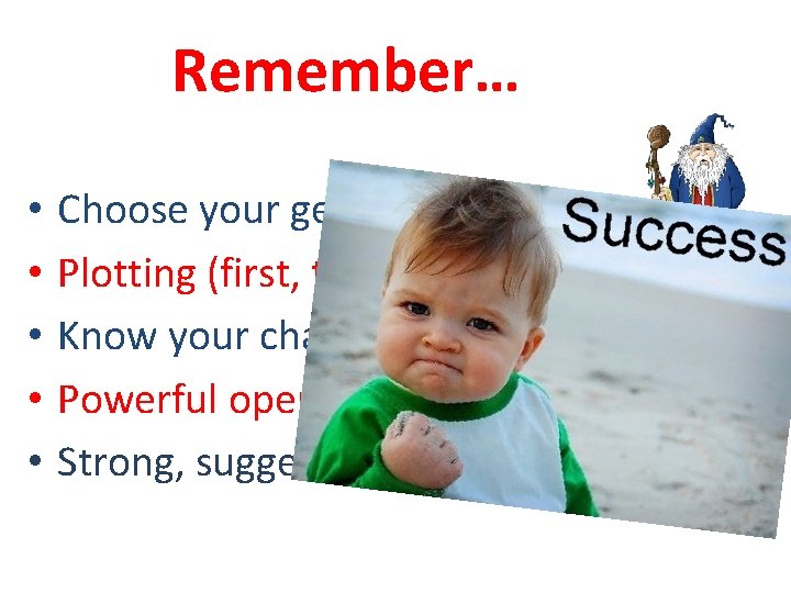 Remember… • • • Choose your genre Plotting (first, then, next, finally) Know your