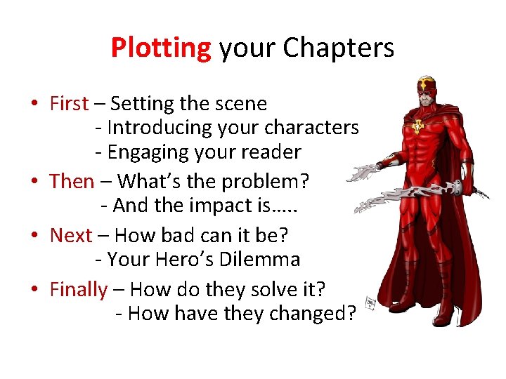 Plotting your Chapters • First – Setting the scene - Introducing your characters -