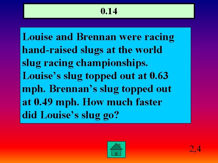 0. 14 Louise and Brennan were racing hand-raised slugs at the world slug racing