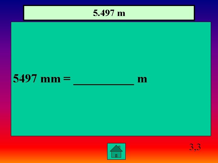 5. 497 m 5497 mm = _____ m 3, 3 