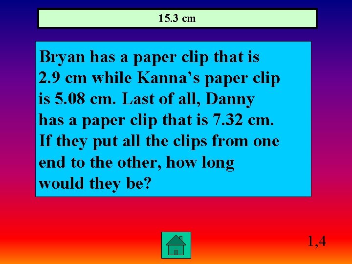 15. 3 cm Bryan has a paper clip that is 2. 9 cm while