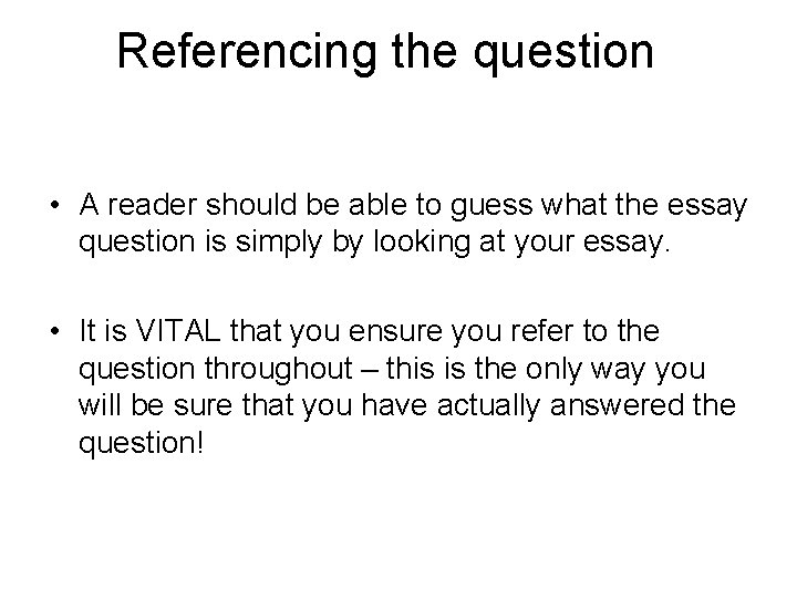Referencing the question • A reader should be able to guess what the essay