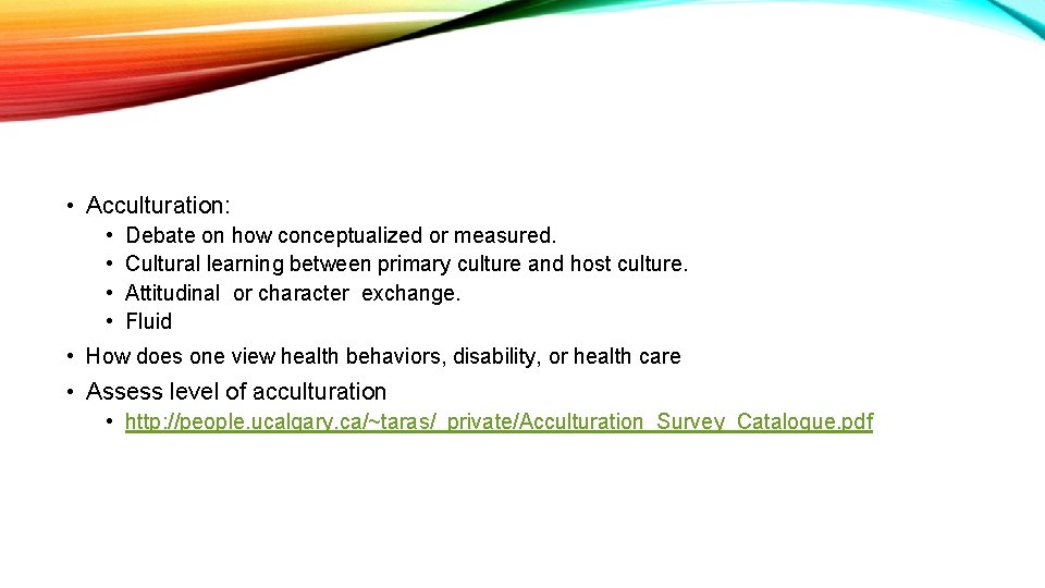  • Acculturation: • • Debate on how conceptualized or measured. Cultural learning between