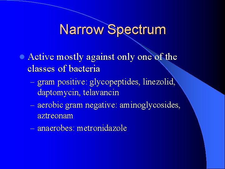 Narrow Spectrum l Active mostly against only one of the classes of bacteria –