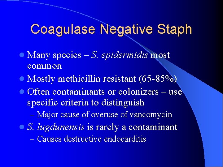 Coagulase Negative Staph l Many species – S. epidermidis most common l Mostly methicillin